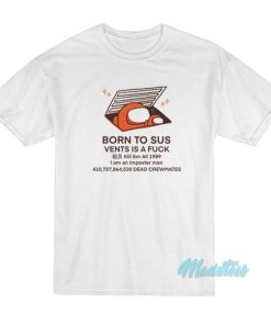 Born To Sus Vents Is A Fuck T-Shirt