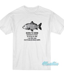 Born To Swim Ocean Is A Fuck I Am Fish Man T-Shirt