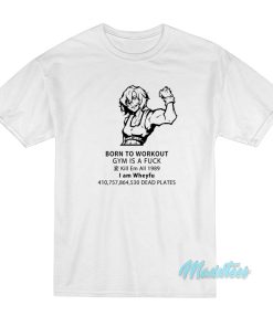 Born To Workout Gym Is A Fuck I Am Wheyfu T-Shirt Born To Workout Gym Is A Fuck I Am Wheyfu T-Shirt
