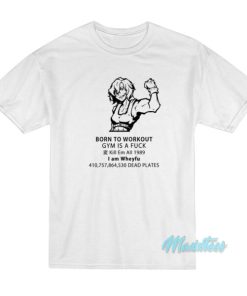 Born To Workout Gym Is A Fuck I Am Wheyfu T-Shirt