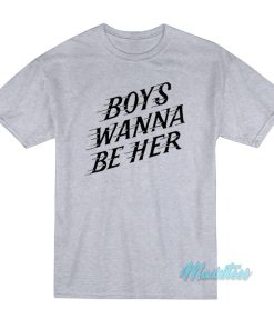 Boys Wanna Be Her T-Shirt Boys Wanna Be Her T-Shirt