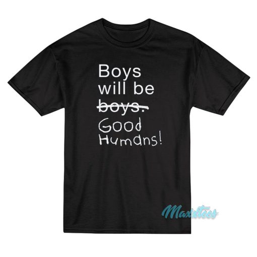 Boys Will Be Good Humans T-Shirt