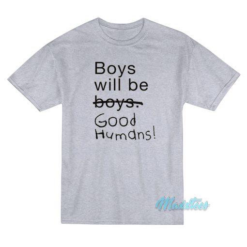 Boys Will Be Good Humans T-Shirt