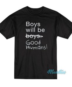Boys Will Be Good Humans T-Shirt 2 Boys Will Be Good Humans T Shirt 3