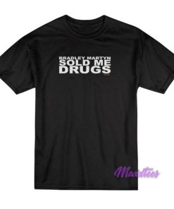 Bradley Martyn Sold Me Drugs T-Shirt