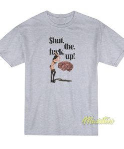 Brain Shut The Fuck Up T-Shirt Brain Shut The Fuck Up T-Shirt