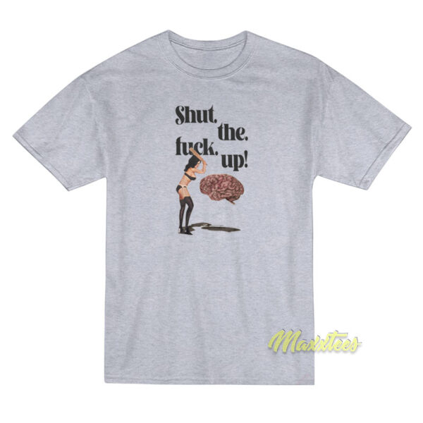 Brain Shut The Fuck Up T-Shirt Brain Shut The Fuck Up T-Shirt