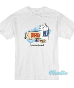 Bread Milk Butter I Remembered T-Shirt