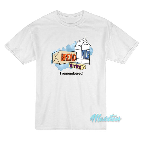 Bread Milk Butter I Remembered T-Shirt Bread Milk Butter I Remembered T-Shirt