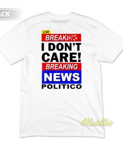 Break I Don’t Care Breaking News Politic T-Shirt