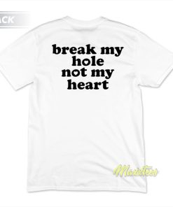 Break My Hole Not My Heart Funny T-Shirt Break My Hole Not My Heart Funny T-Shirt