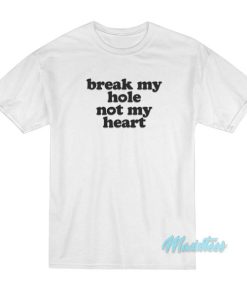 Break My Hole Not My Heart T-Shirt