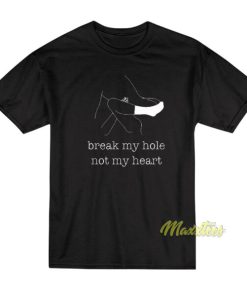 Break My Hole Not My Heart Unisex T-Shirt 2 Break My Hole Not My Heart Unisex T Shirt 3