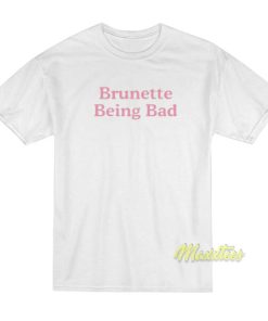 Brunette Being Bad T-Shirt