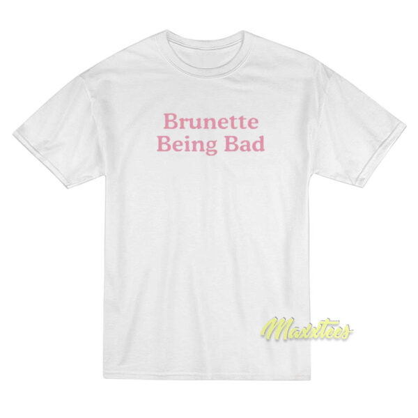 Brunette Being Bad T-Shirt Brunette Being Bad T-Shirt