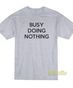 Busy Doing Nothing T-Shirt