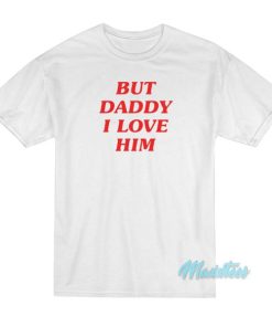 But Daddy I Love Him T-Shirt