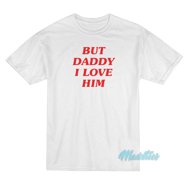 But Daddy I Love Him T-Shirt But Daddy I Love Him T-Shirt