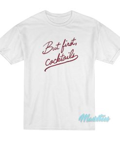But First Cocktails T-Shirt
