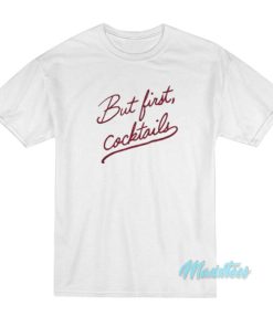 But First Cocktails T-Shirt