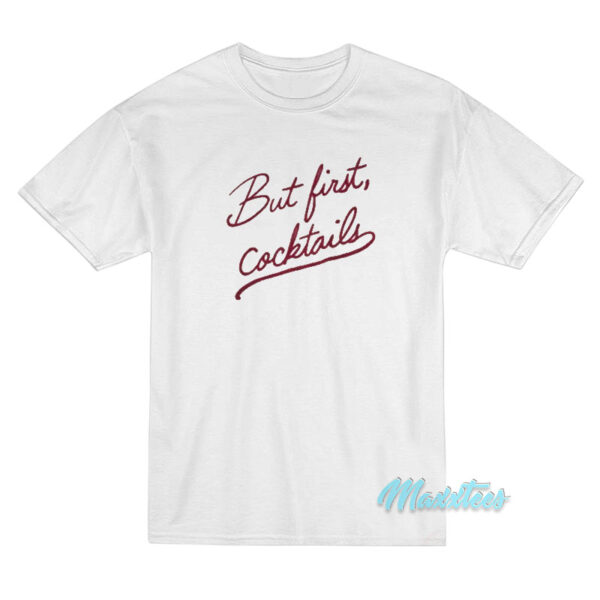 But First Cocktails T-Shirt But First Cocktails T-Shirt