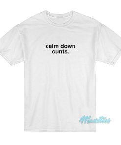 Calm Down Cunts T-Shirt