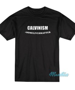 Calvinism Some Lives Matter T-Shirt
