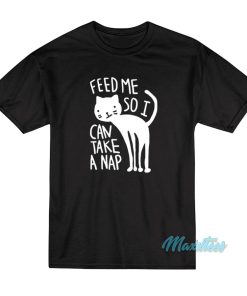 Cat Feed Me So I Can Take A Nap T-Shirt