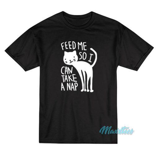 Cat Feed Me So I Can Take A Nap T-Shirt