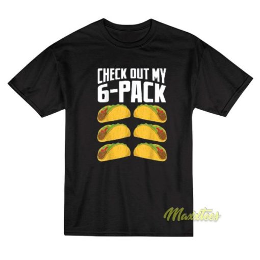 Check Out My 6 Pack Taco T-Shirt