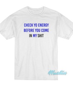 Check Yo Energy Before You Come In My Shit T-Shirt