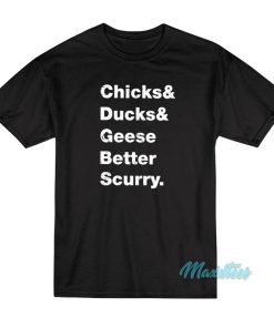 Chicks And Ducks And Geese Better Scurry T-Shirt