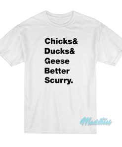 Chicks And Ducks And Geese Better Scurry T-Shirt