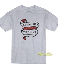 Chin Up Tits Out T-Shirt