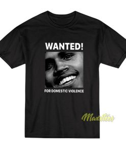 Chris Brown Wanted For Domestic Violence T-Shirt
