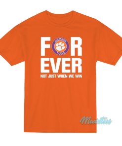 Clemson Tigers Forever Not Just When We Win T-Shirt
