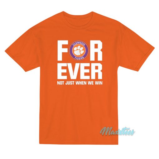 Clemson Tigers Forever Not Just When We Win T-Shirt