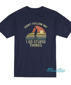 Climber Don’t Follow Me I Do Stupid Things T-Shirt