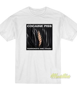 Cocaine Piss Passionate and Tragic T Shirt 1
