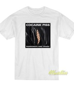 Cocaine Piss Passionate and Tragic T-Shirt 1 Cocaine Piss Passionate and Tragic T Shirt 2