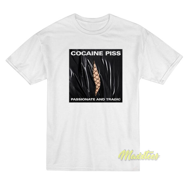 Cocaine Piss Passionate and Tragic T-Shirt Cocaine Piss Passionate and Tragic T-Shirt