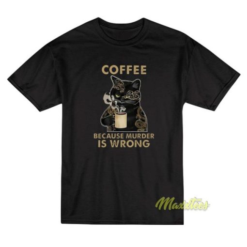 Coffee Because Murder Is Wrong T-Shirt