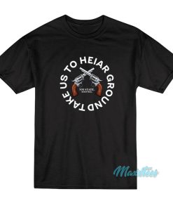 Colin Deaver Take Us To Heiar Ground T-Shirt