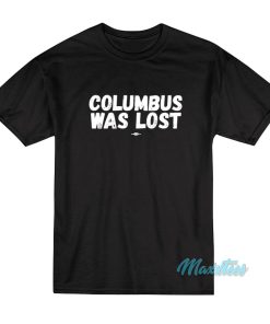 Columbus Was Lost T-Shirt