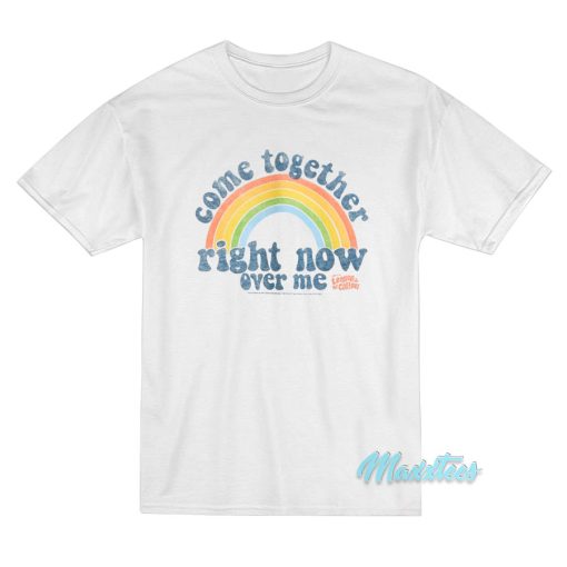 Come Together Right Now Over Me Rainbow T-Shirt
