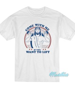 Come With Me If You Want To Lift Jesus T-Shirt