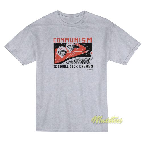 Communism Is Small Dick Energy T-Shirt