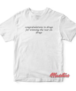 Congratulations to Drugs For Winning The War on Drugs T-Shirt