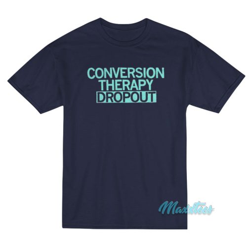 Conversion Therapy Dropout T-Shirt