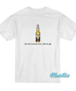 Corona Beer The Only Corona Virus I Want To Get T-Shirt